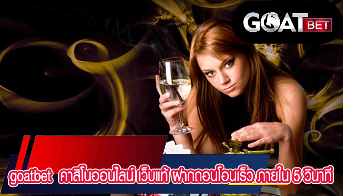 goatbet คาสิโนออนไลน์ เว็บแท้ ฝากถอนโอนเร็ว ภายใน 5 วินาที