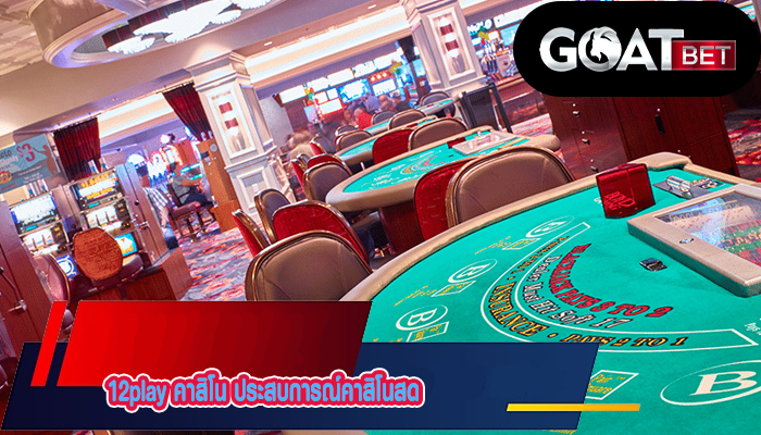 12play คาสิโน ประสบการณ์คาสิโนสด